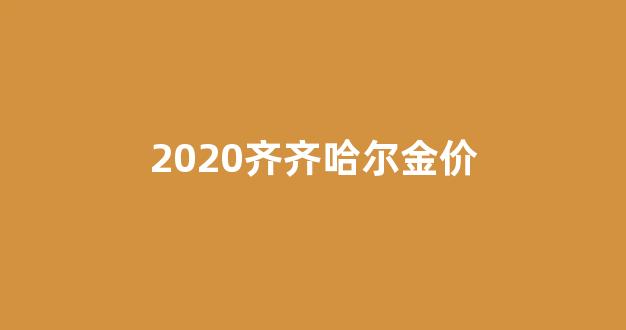 齐齐哈尔今日黄金价格是多少_2020齐齐哈尔金价
