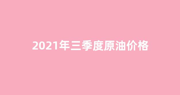 2021年三季度原油价格_2021年3月国际原油价格走势图