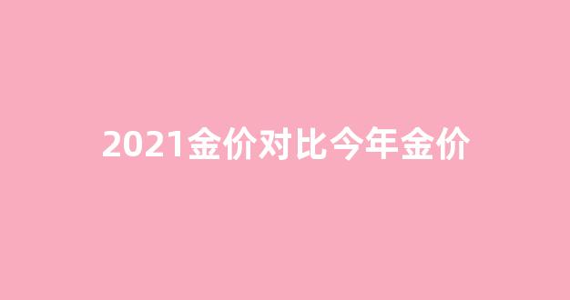 2022年金价分析_2021金价对比今年金价