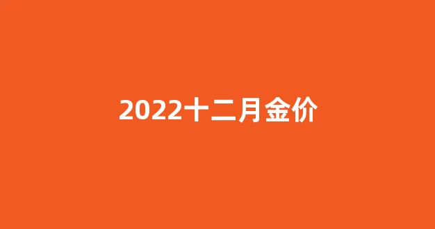 2021年12月金价是多少_2022十二月金价