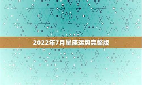 2022年7月星座运势完整版_2021年7月星座运势完整版