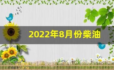 2022年8月份柴油价格-2022年8月