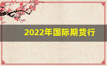 2022年国际期货行情(2022年国际期货行情走势)_https://www.jyywjc.com_股票板块_第1张