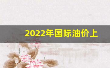 2022年国际油价上涨原因-国际油价继续上涨