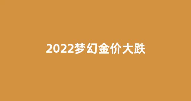 2022梦幻金价大跌_2020梦幻金价
