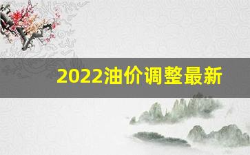 2022油价调整最新消息-2022年油价走势