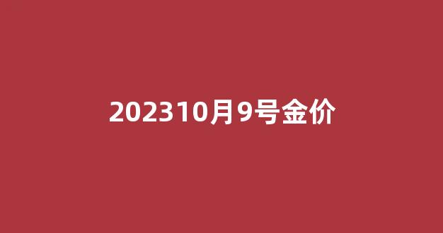 2021.9.30黄金价格_202310月9号金价