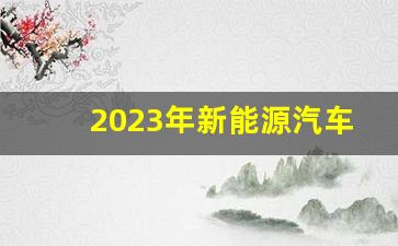 2023年新能源汽车(2023年新能源汽车市场渗透率)_https://www.taocizhiliang.com_装修公司_第1张