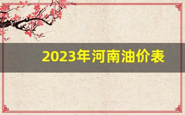 2023年河南油价表一览表_河南省油价