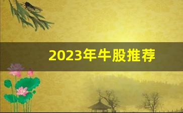 2023年牛股推荐(2022年和2023年大牛市)_https://www.gdbxwh.com_天猫运营_第1张