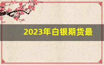 2023年白银期货最新行情分析(白银2103期货最新行情)_https://www.huakunhengjia.com_期货资讯_第1张