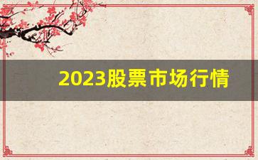 2023股票市场行情(2023股票市场行情分析图)_https://www.wguangz.com_广期所_第1张
