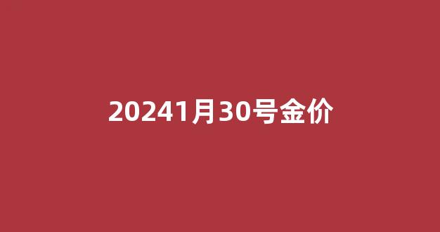 2021.4.30金价_20241月30号金价