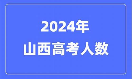 2024山西高考人数总数是多少_2024山西高考人数