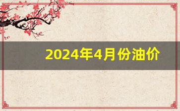 2024年4月份油价还会上涨吗为什么-4