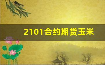 2101合约期货玉米行情(期货玉米主力合约)_https://www.jyywjc.com_股票_第1张
