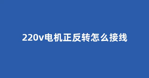 220v电机正反转怎么接线(220v电机正反转接线图)_https://www.hhem8.com_创业板_第1张
