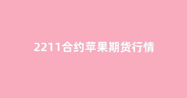 2211合约苹果期货行情(2211合约苹果期货行情分析)_https://www.ljyuan-tech.com_上交所_第1张