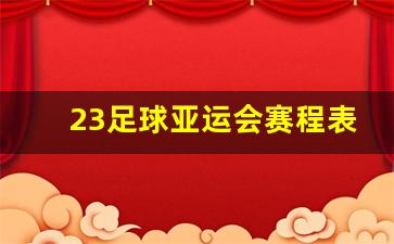 23足球亚运会赛程表-2023年足球亚洲杯举办城市最新消息