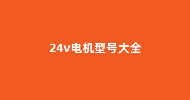 24v电机型号大全(24v电动机)_https://www.jnskb.com_装修公司_第1张