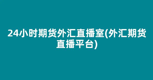 24小时期货外汇直播室(外汇期货直播平台)(外汇期货交易所)_https://www.kskjyy.com_效果图_第1张