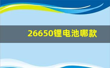 26650锂电池哪款最耐用(26650锂电池寿命多长)_https://www.syklpowerbike.com_深交所_第1张