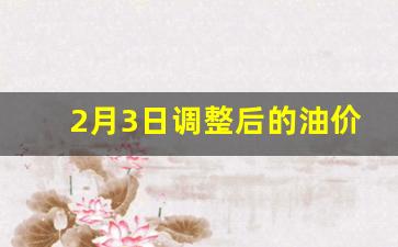 2月3日调整后的油价是多少钱一升-2月3