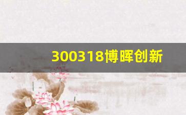 300318博晖创新股吧(博晖创新股票今日行情)_https://www.gdbxwh.com_天猫运营_第1张