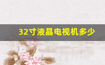 32寸液晶电视机价格表-32寸液晶电视机多少钱一台