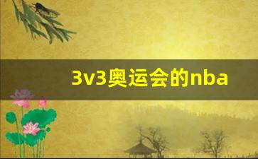 奥运会篮球3v3比赛时间-3v3奥运会的nba