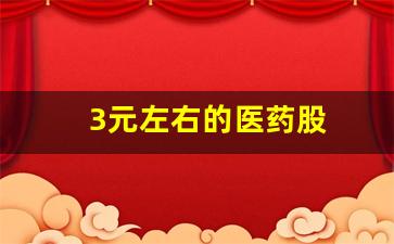 3元左右的医药股(3元的低价优质的医药股)_https://www.wanyuyiyao.com_创业板_第1张