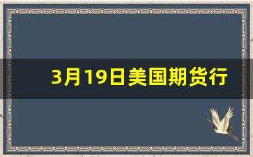 3月19日美国期货行情(美国黄金期货行情 实时)_https://www.rzcpcj.com_淘宝运营_第1张