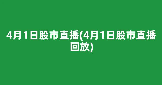 4月1日股市直播(4月1日股市直播回放)_https://www.kairu168.com_大商所_第1张