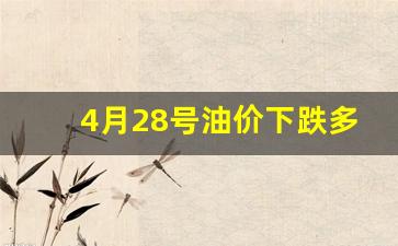 4月28号油价下跌多少钱了-2021年4月28号油价会涨吗