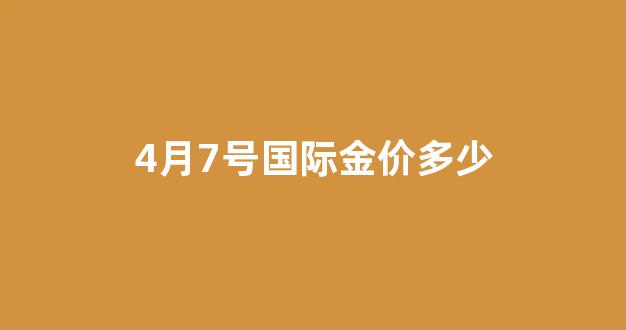 4月27号金价_4月7号国际金价多少