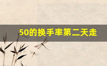 50的换手率第二天走势(换手率 50)_https://www.kairu168.com_郑商所_第1张