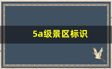 5a级景区标识要求-5a级景区标识