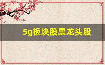 5g板块股票龙头股(游戏板块股票龙头股)_https://www.eamstsz.com_创业板_第1张