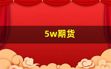 5w期货(5w期货穿仓最多亏多少)_https://www.gen-fastener.com_上期所_第1张