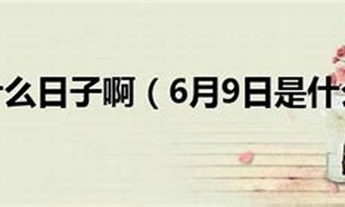 6月9日是什么日子(6月9号是什么日子有什么寓意)-第1张图片-个人技术分享