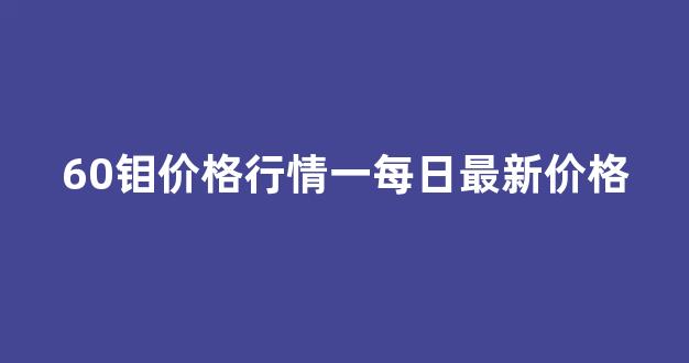 60钼价格行情一每日最新价格(60钼铁多少钱一吨)_https://www.wguangz.com_上期所_第1张