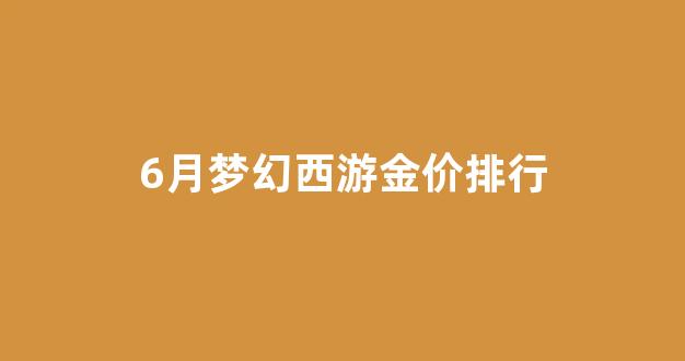 梦幻2021金价_6月梦幻西游金价排行