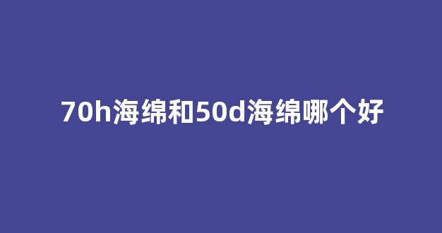 70h海绵和50d海绵哪个好(海绵50d和70d)_上交所_第1张_财经网 70h海绵和50d海绵哪个好(海绵50d和70d)_https://www.hangfeite.com_上交所_第1张