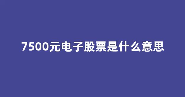 7500元电子股票是什么意思(豪声电子是什么板块的股票)_https://www.dcjwmf.com_广期所_第1张