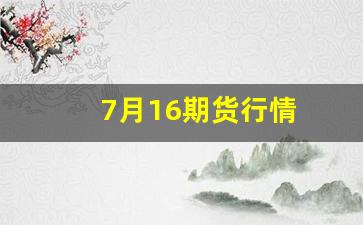 7月16期货行情(期货行情怎么分析)_https://www.rzcpcj.com_淘宝运营_第1张