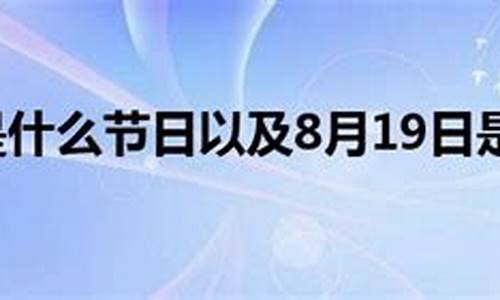 8月19日是什么日子(八月19号是什么节日)-第1张图片-个人技术分享