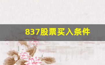 837股票买入条件(837是什么股票)_https://www.jyywjc.com_股票_第1张