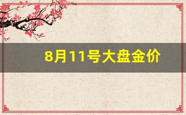 8月11号大盘金价_8月11日黄金大跌