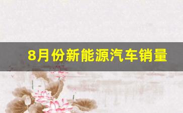 8月份新能源汽车销量(8月份新能源汽车销量单)_https://www.taocizhiliang.com_效果图_第1张