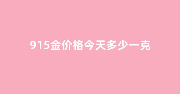 2021.9.15金价_915金价格今天多少一克